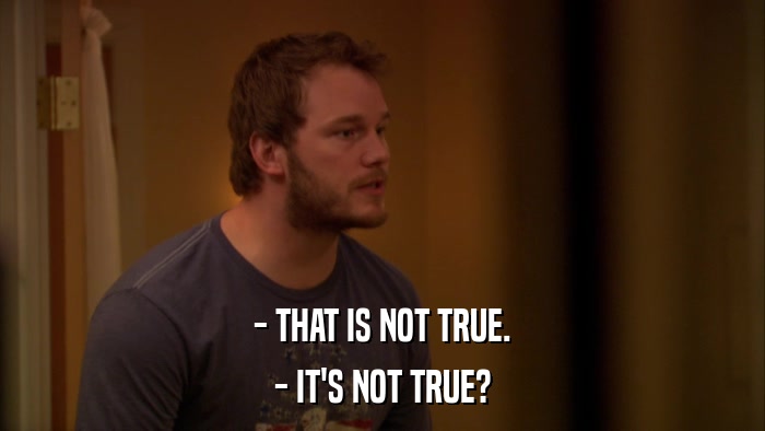 - THAT IS NOT TRUE. - IT'S NOT TRUE? 
