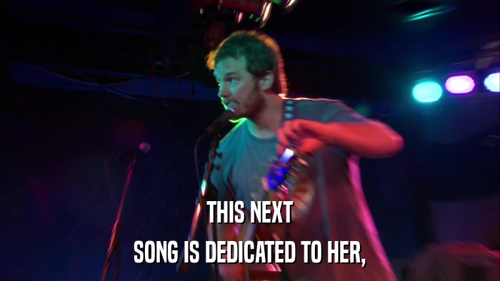 THIS NEXT SONG IS DEDICATED TO HER, 