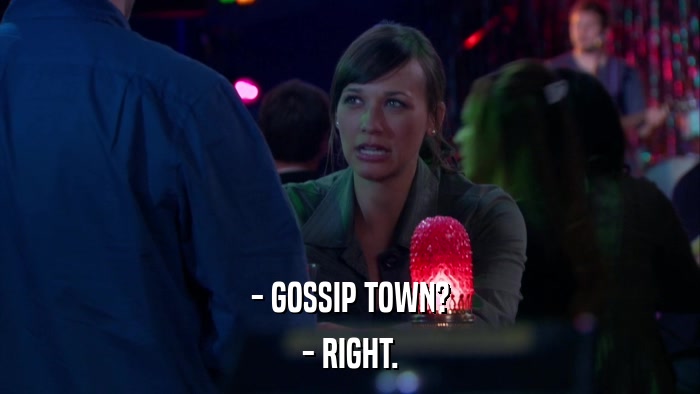 - GOSSIP TOWN? - RIGHT. 