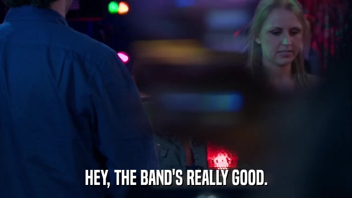 HEY, THE BAND'S REALLY GOOD.  
