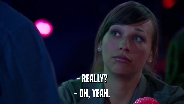 - REALLY? - OH, YEAH. 