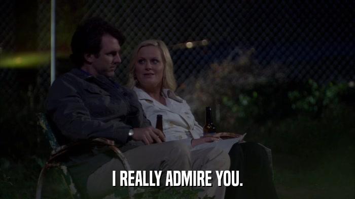 I REALLY ADMIRE YOU.  