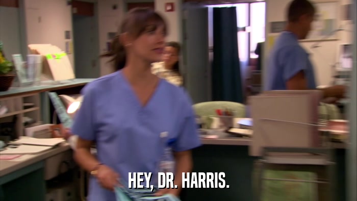 HEY, DR. HARRIS.  
