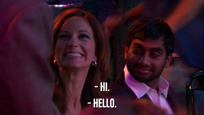 - HI. - HELLO. 