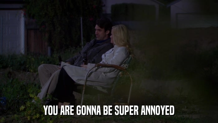 YOU ARE GONNA BE SUPER ANNOYED  