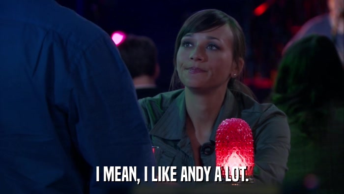 I MEAN, I LIKE ANDY A LOT.  
