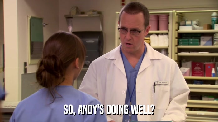 SO, ANDY'S DOING WELL?  