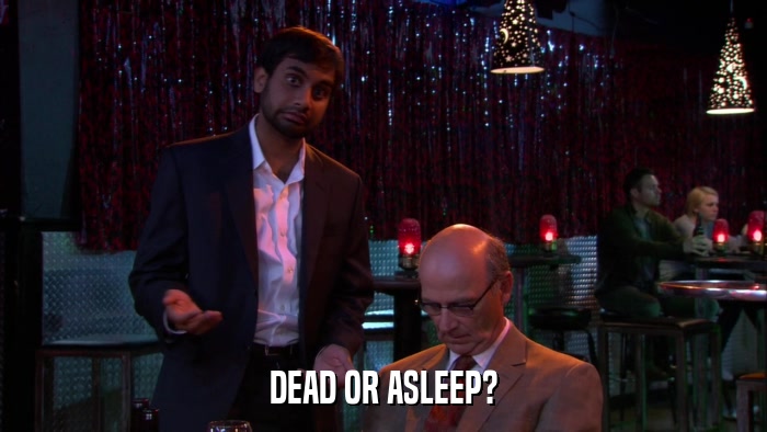 DEAD OR ASLEEP?  