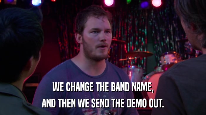 WE CHANGE THE BAND NAME, AND THEN WE SEND THE DEMO OUT. 