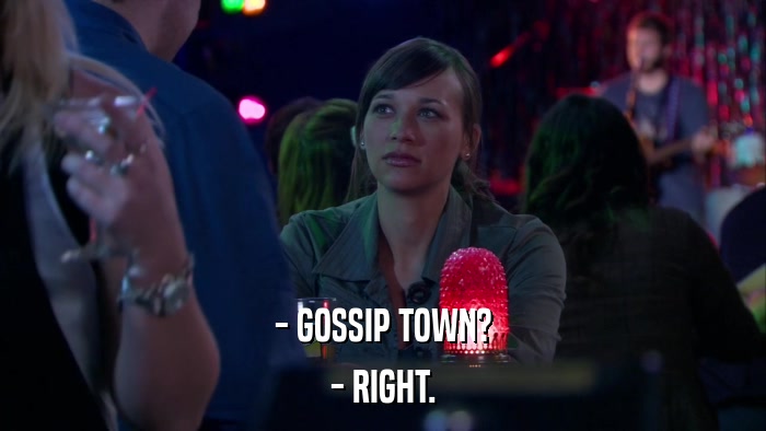 - GOSSIP TOWN? - RIGHT. 