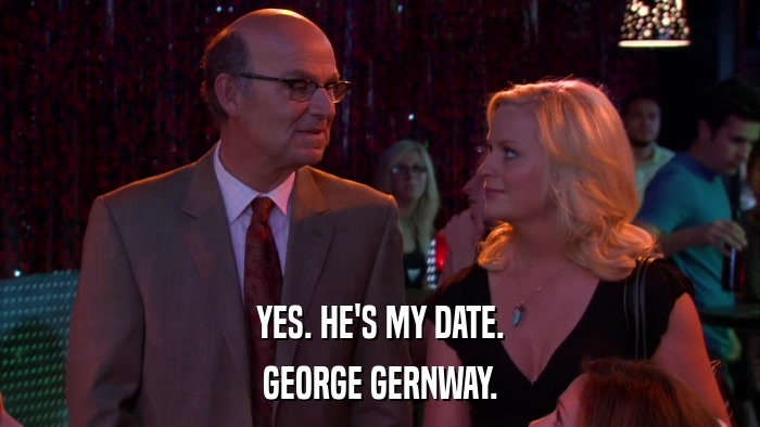 YES. HE'S MY DATE. GEORGE GERNWAY. 