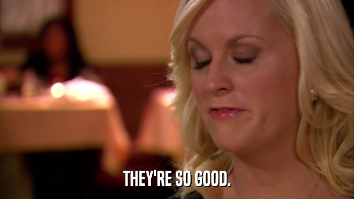 THEY'RE SO GOOD.  