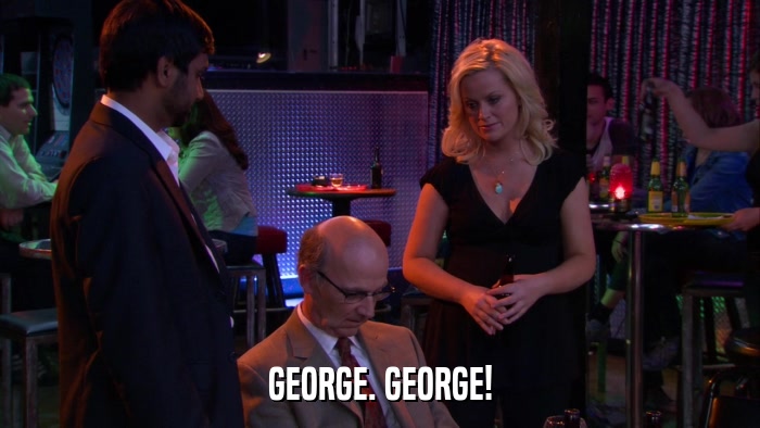 GEORGE. GEORGE!  