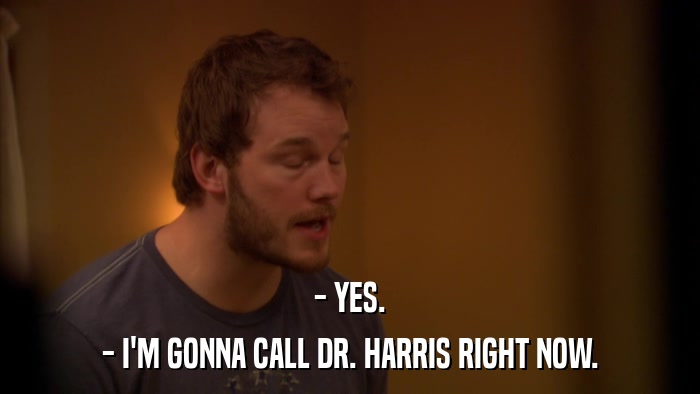 - YES. - I'M GONNA CALL DR. HARRIS RIGHT NOW. 