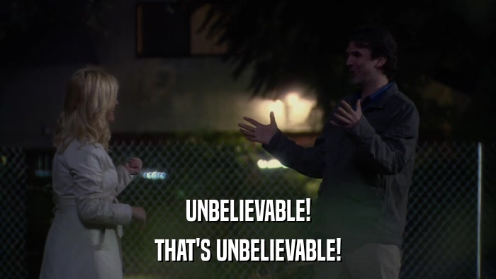 UNBELIEVABLE! THAT'S UNBELIEVABLE! 