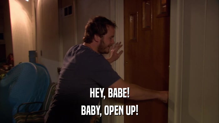 HEY, BABE! BABY, OPEN UP! 