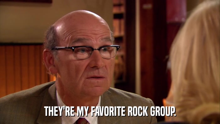 THEY'RE MY FAVORITE ROCK GROUP.  