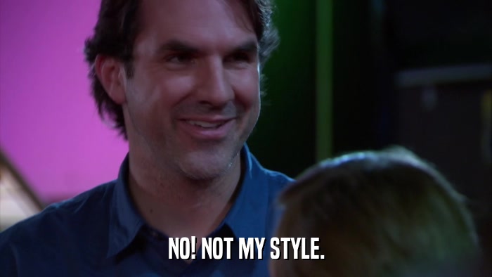 NO! NOT MY STYLE.  