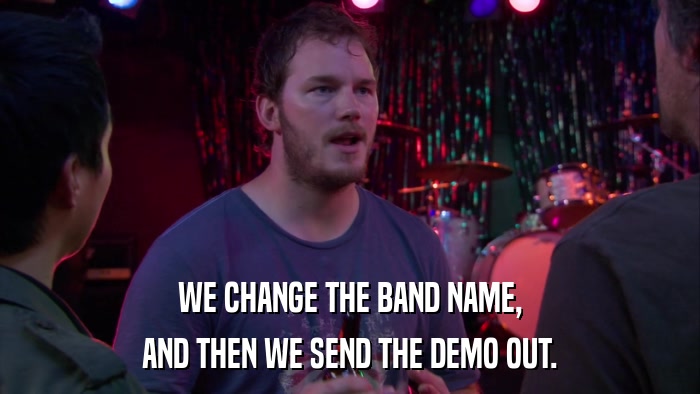 WE CHANGE THE BAND NAME, AND THEN WE SEND THE DEMO OUT. 