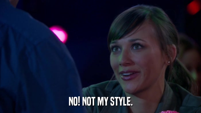 NO! NOT MY STYLE.  
