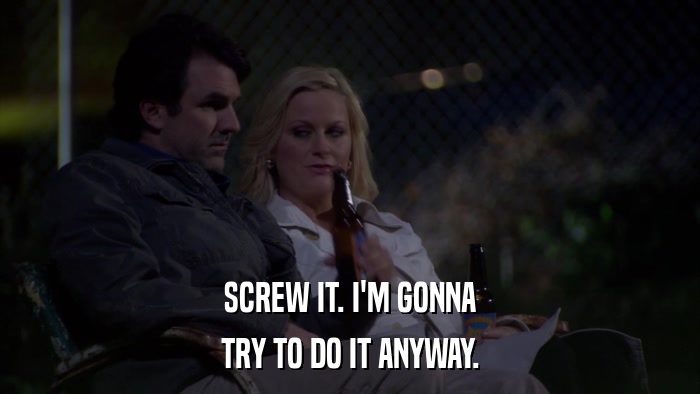 SCREW IT. I'M GONNA TRY TO DO IT ANYWAY. 