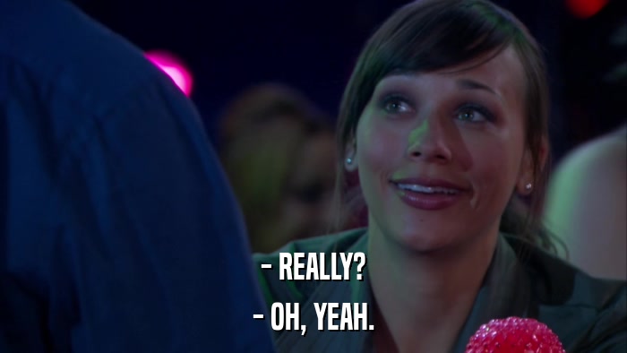 - REALLY? - OH, YEAH. 