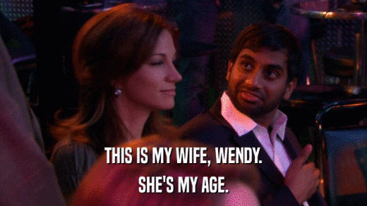 THIS IS MY WIFE, WENDY. SHE'S MY AGE. 