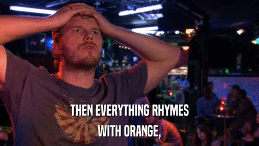 THEN EVERYTHING RHYMES WITH ORANGE, 