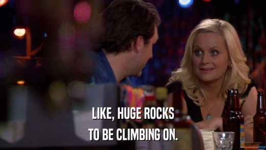 LIKE, HUGE ROCKS TO BE CLIMBING ON. 