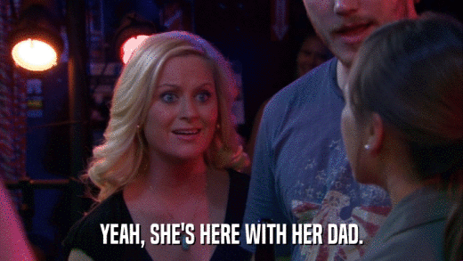 YEAH, SHE'S HERE WITH HER DAD.  