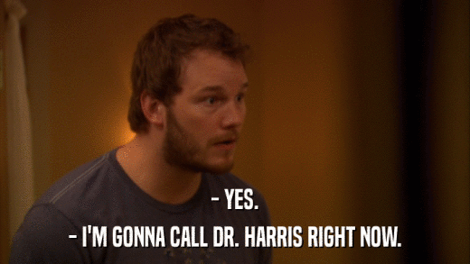 - YES. - I'M GONNA CALL DR. HARRIS RIGHT NOW. 