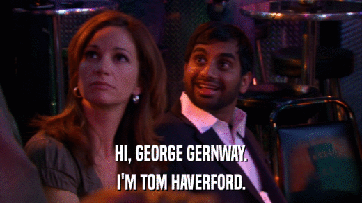 HI, GEORGE GERNWAY. I'M TOM HAVERFORD. 