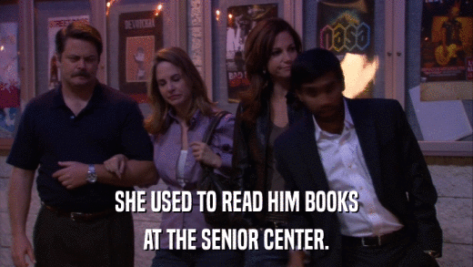 SHE USED TO READ HIM BOOKS AT THE SENIOR CENTER. 