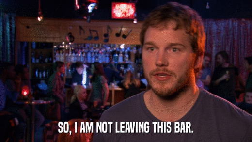 SO, I AM NOT LEAVING THIS BAR.  