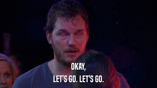 OKAY, LET'S GO. LET'S GO. 