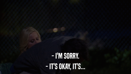 - I'M SORRY. - IT'S OKAY, IT'S... 
