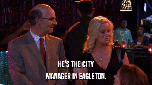 HE'S THE CITY MANAGER IN EAGLETON. 