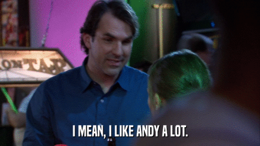 I MEAN, I LIKE ANDY A LOT.  