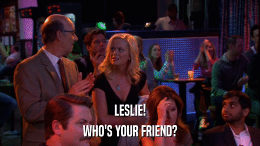 LESLIE! WHO'S YOUR FRIEND? 