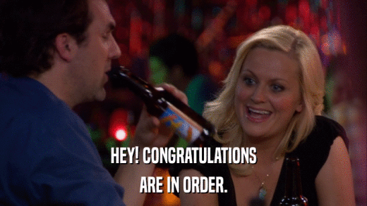 HEY! CONGRATULATIONS ARE IN ORDER. 
