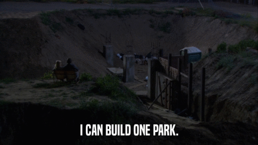 I CAN BUILD ONE PARK.  