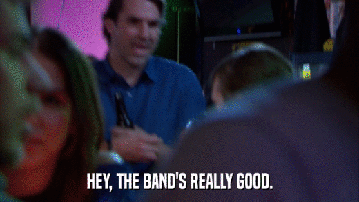 HEY, THE BAND'S REALLY GOOD.  