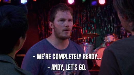 - WE'RE COMPLETELY READY... - ANDY, LET'S GO. 