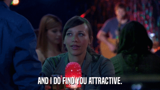 AND I DO FIND YOU ATTRACTIVE.  