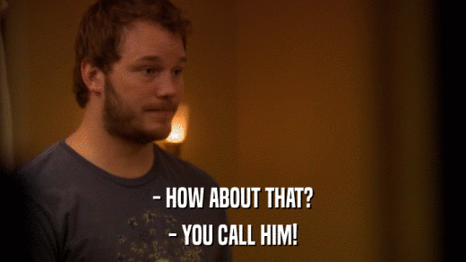 - HOW ABOUT THAT? - YOU CALL HIM! 