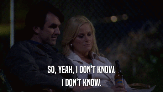 SO, YEAH, I DON'T KNOW. I DON'T KNOW. 