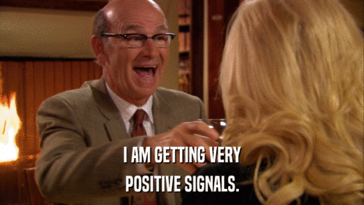 I AM GETTING VERY POSITIVE SIGNALS. 