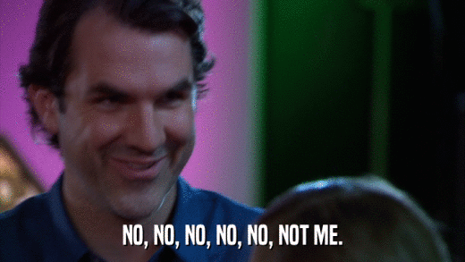 NO, NO, NO, NO, NO, NOT ME.  