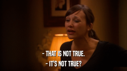 - THAT IS NOT TRUE. - IT'S NOT TRUE? 