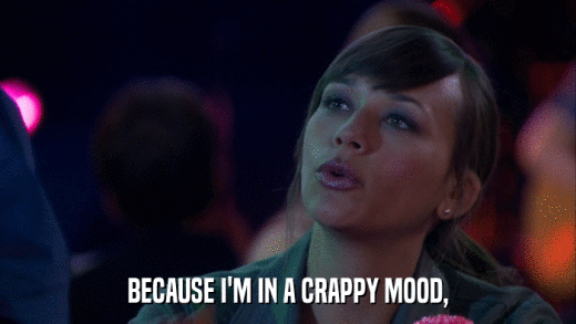 BECAUSE I'M IN A CRAPPY MOOD,  